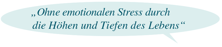 "Ohne emotionalen Stress durch die Höhen und Tiefen des Lebens."